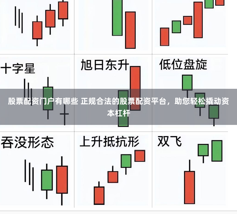 股票配资门户有哪些 正规合法的股票配资平台，助您轻松撬动资本杠杆