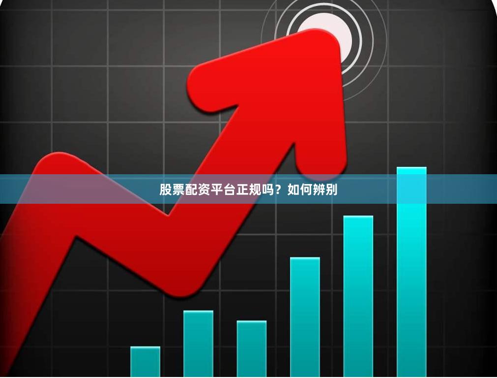 股票配资平台正规吗？如何辨别