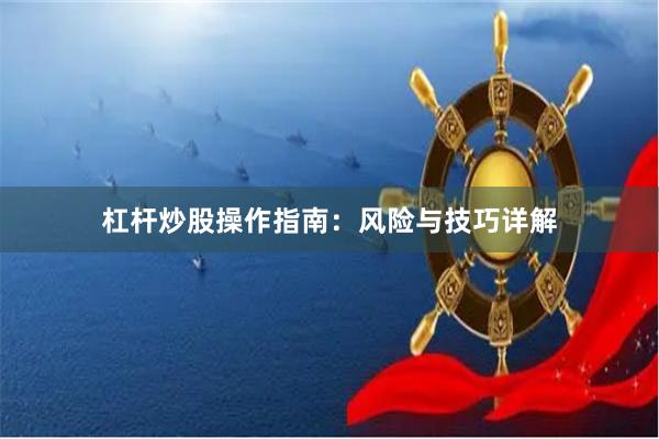 杠杆炒股操作指南：风险与技巧详解